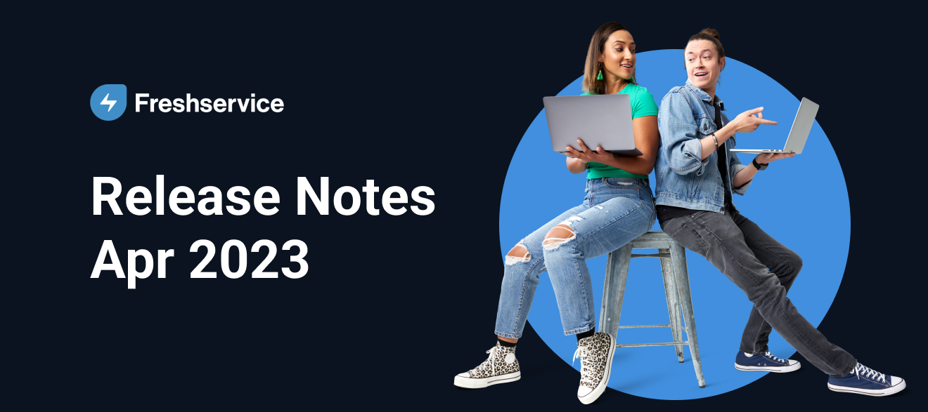 Freshservice Release Notes - Apr 2023
