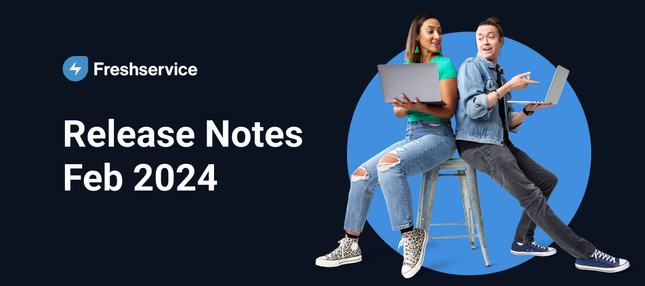 Freshservice Release Notes - Feb 2024