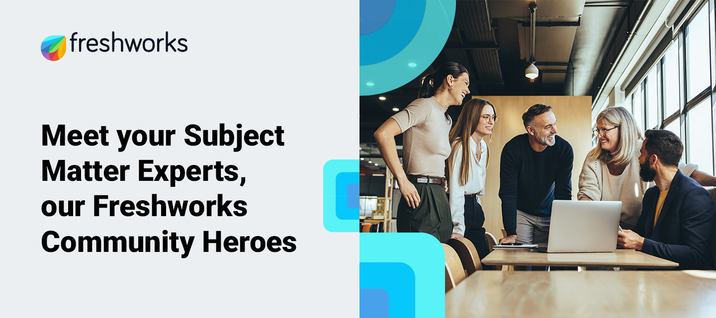 Meet your Subject Matter Experts, our Freshworks Community Heroes!