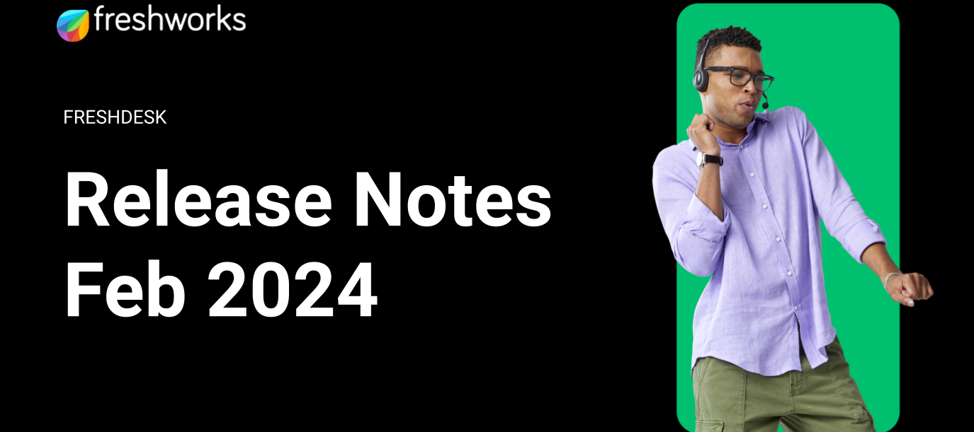 Freshdesk Release Notes - February 2024