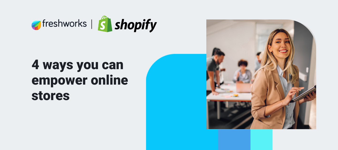 4 Ways you can empower online stores with Freshworks CRM for e-commerce and Shopify