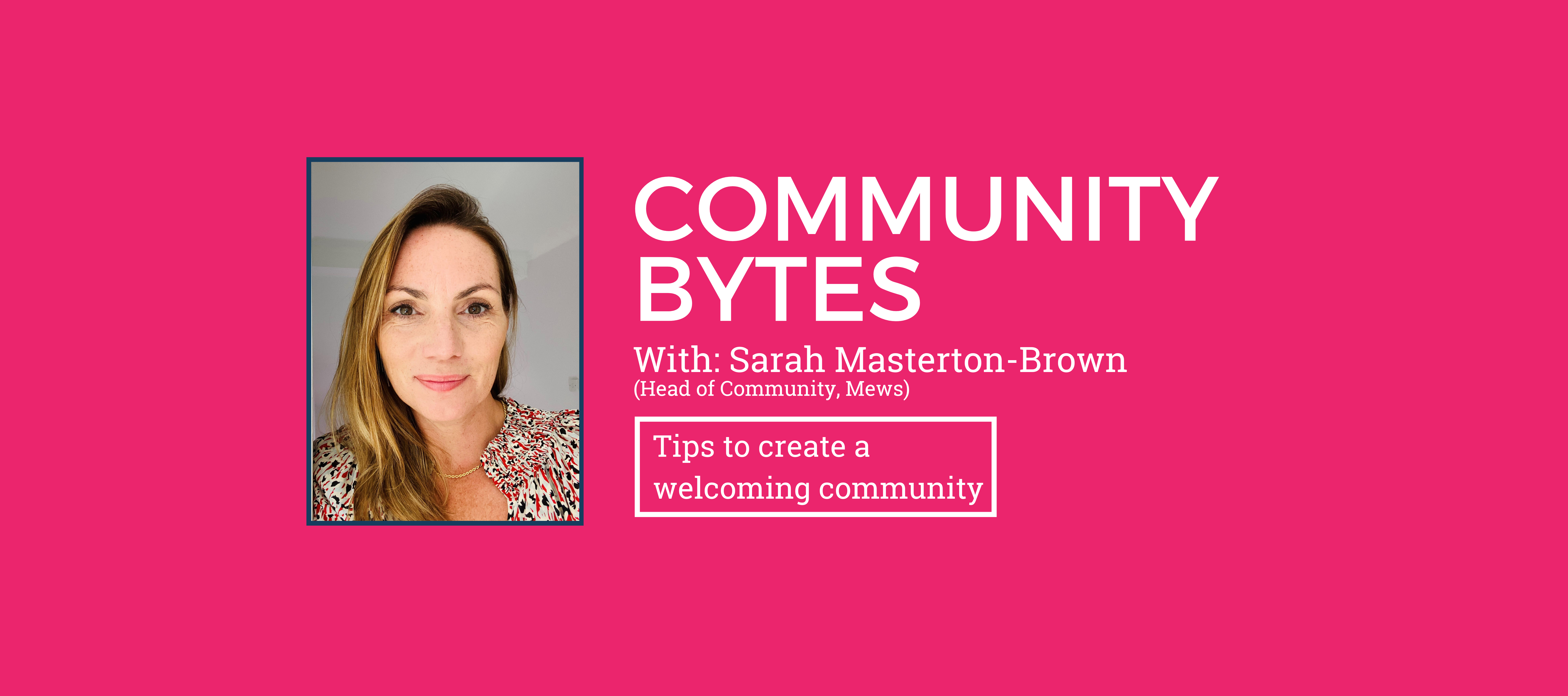 Community Bytes w/ Sarah Masterton-Brown: Tips to create a welcoming community