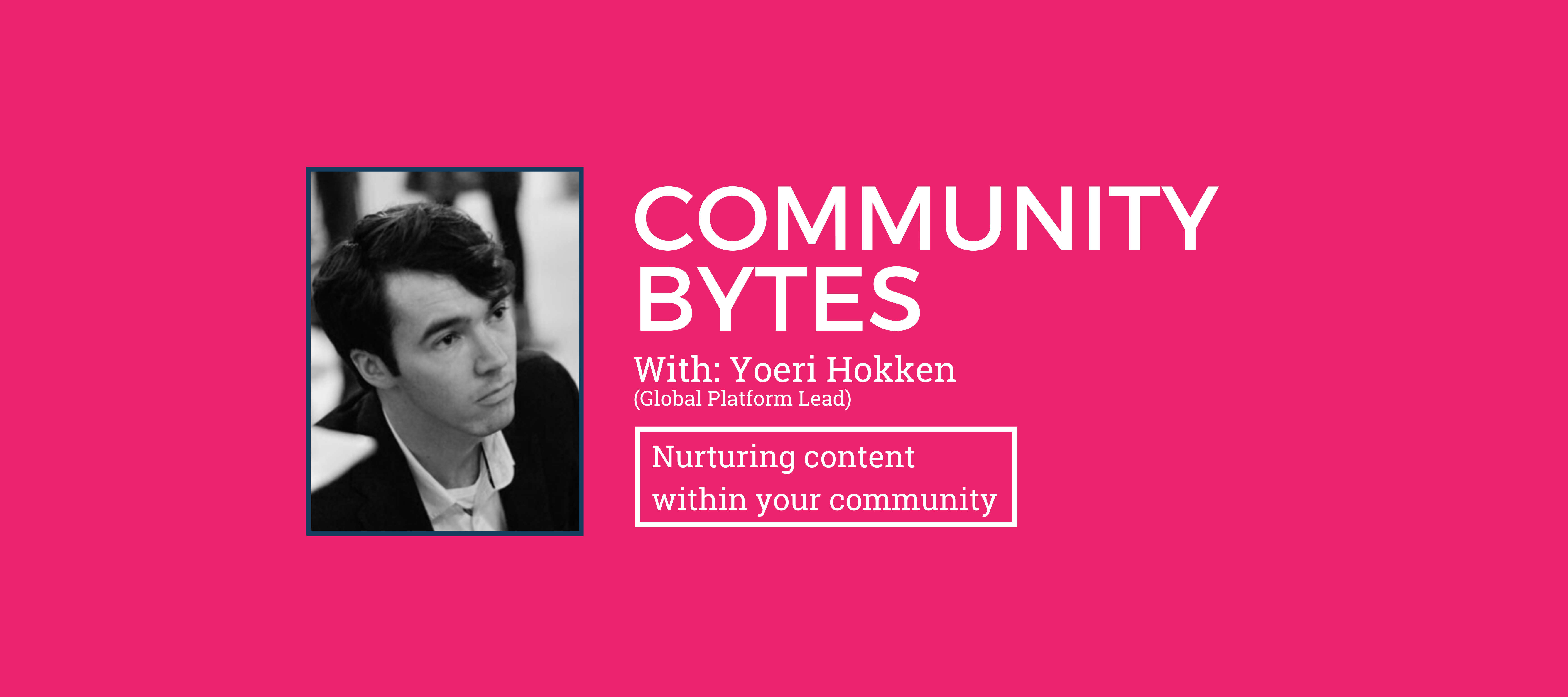 Community Bytes w/ Yoeri Hokken: Nurture content within your community