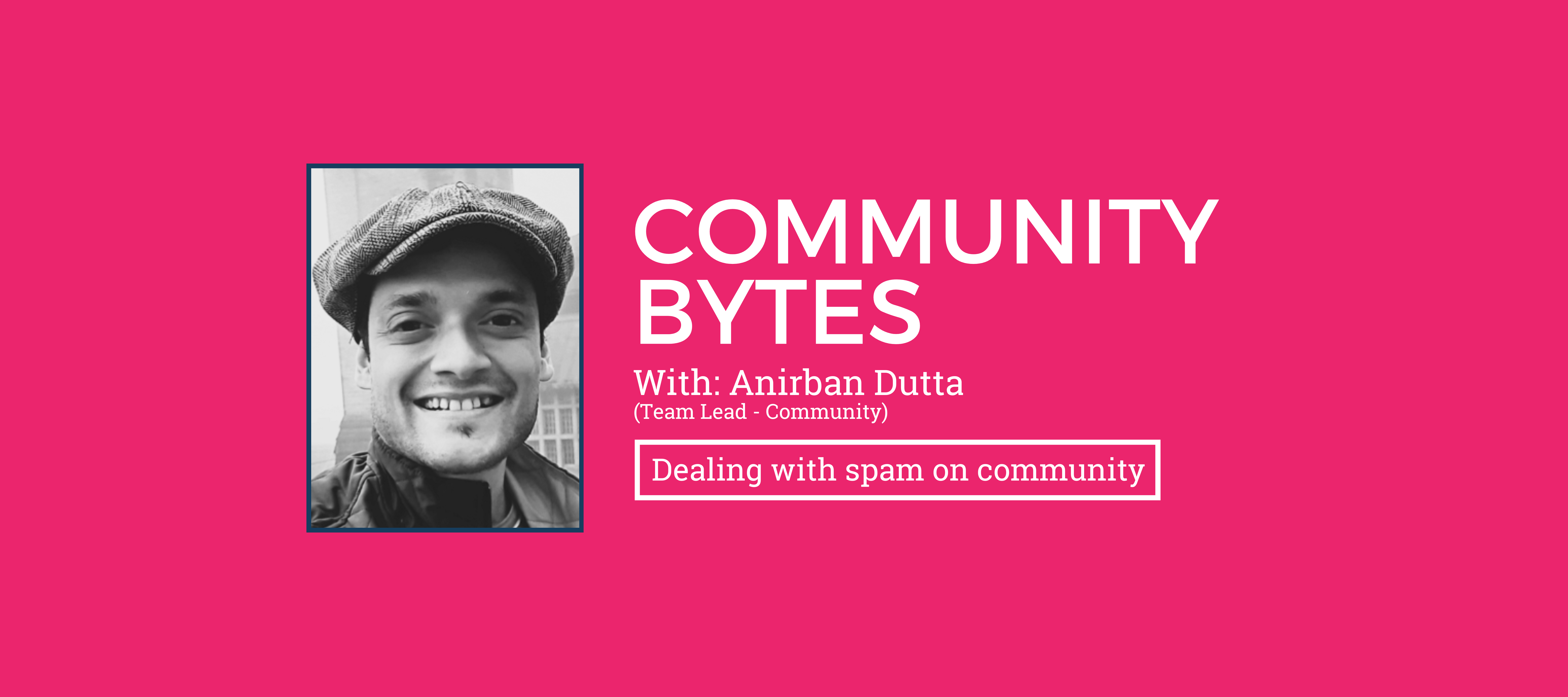 Community Bytes w/ Anirban Dutta: Dealing with spam on community