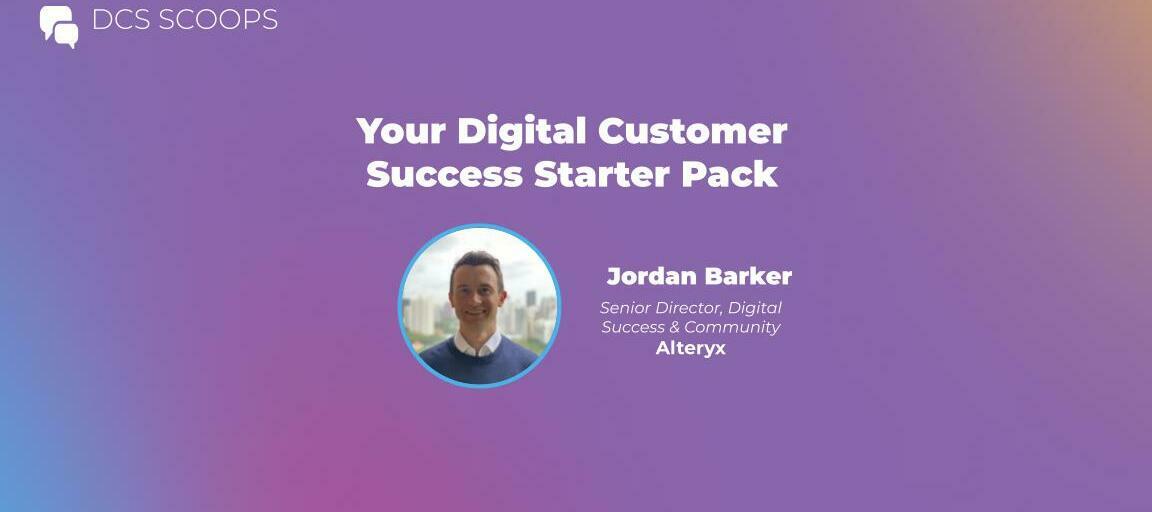DCS Scoops w/ Jordan Barker: Your Digital Customer Success Starter Pack