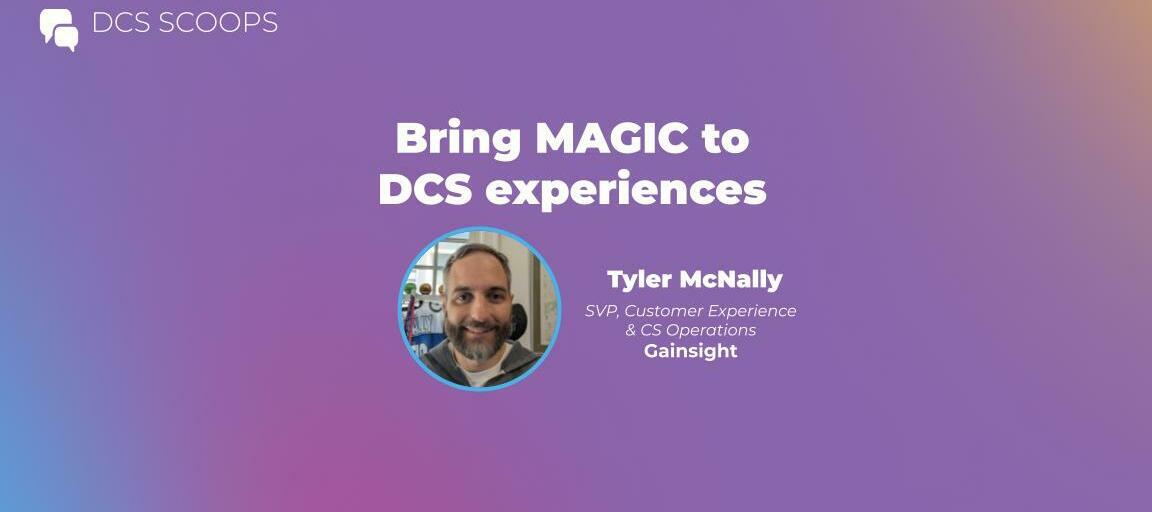 DCS Scoops w/ Tyler McNally: Bring MAGIC to Digital Customer Success Experience