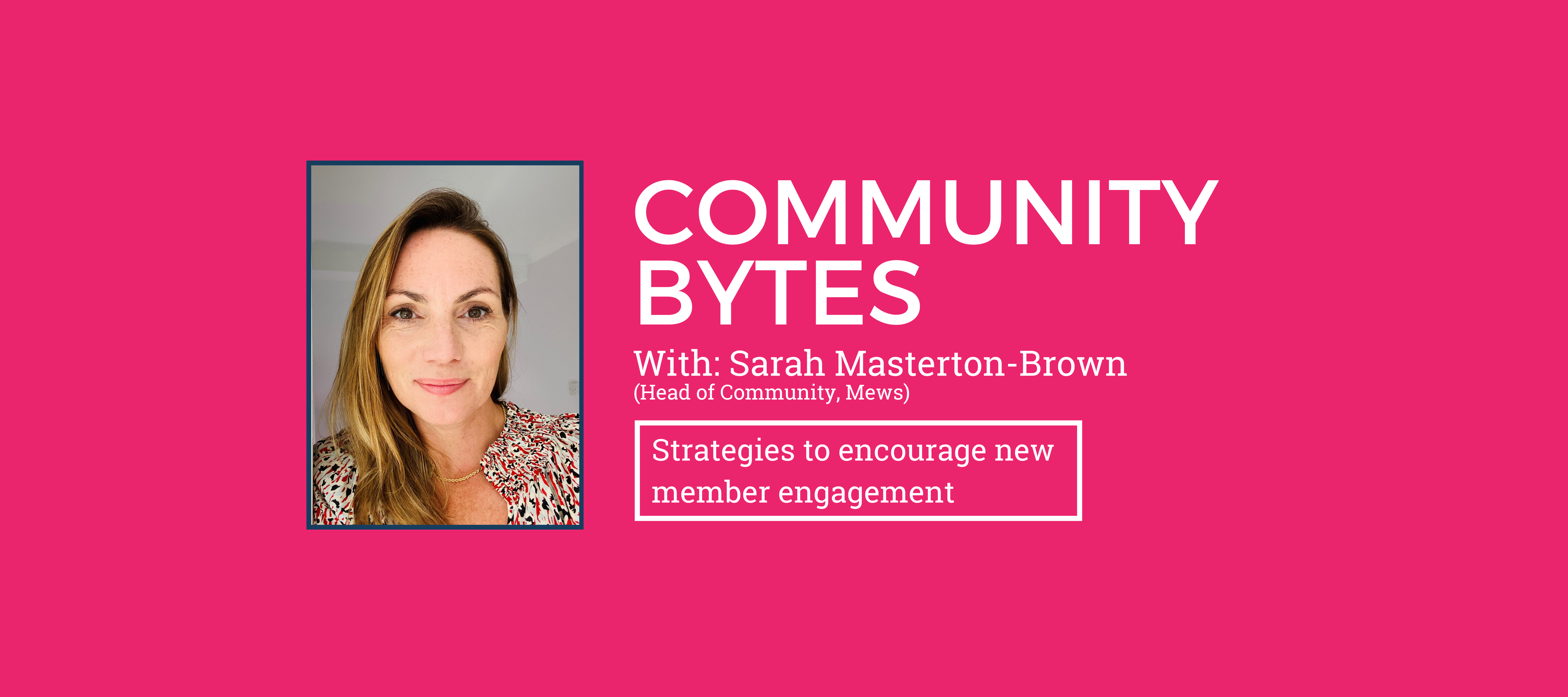 Community Bytes w/ Sarah Masterton-Brown: Strategies to encourage new member engagement