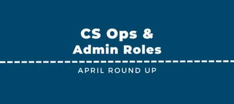 CS Ops & Admin Jobs - April Round Up