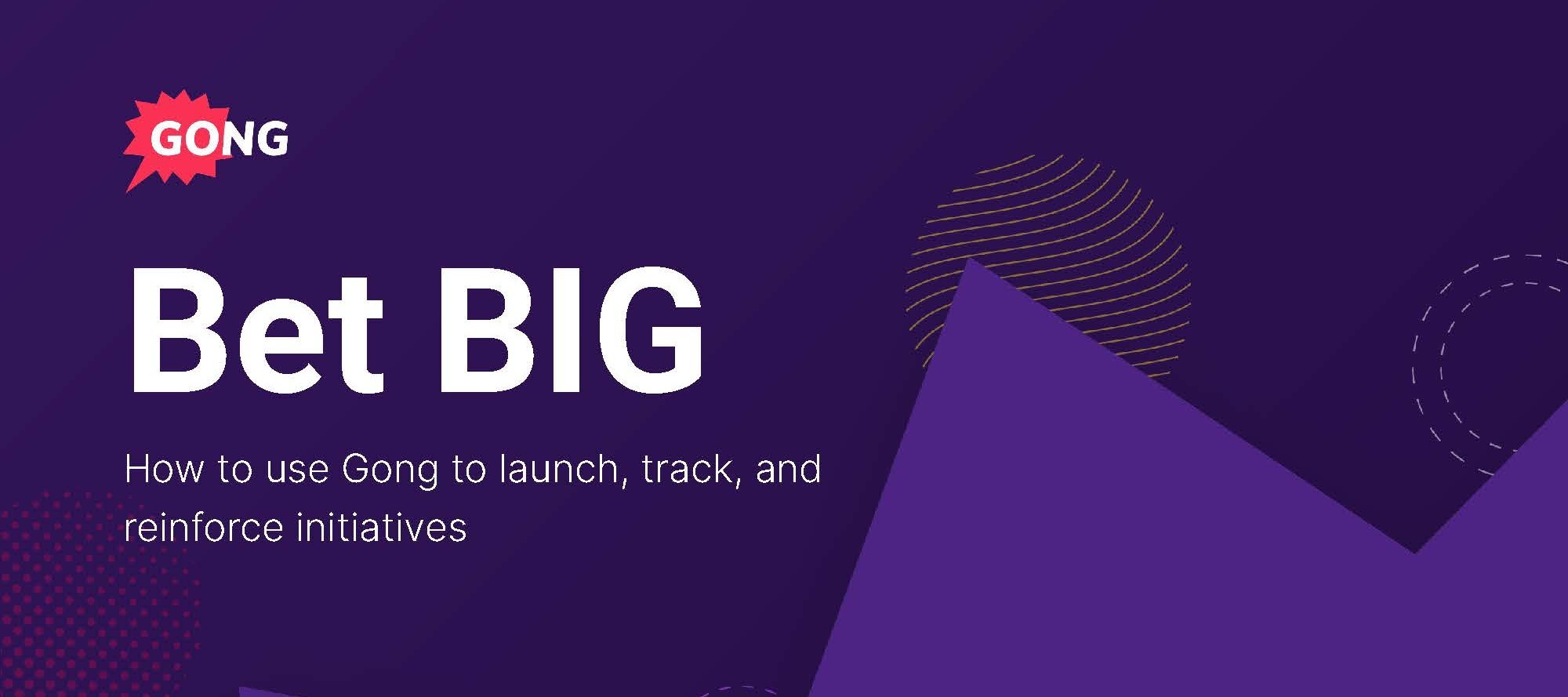 Tips from ‘Bet BIG: How to use Gong to launch, track, and reinforce your initiatives’