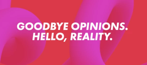 Goodbye Opinions, Hello Reality.