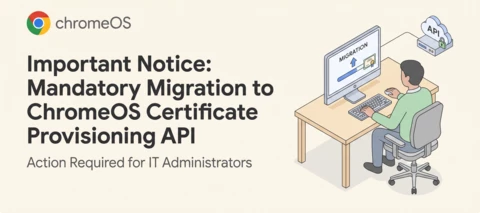 Important Notice: Mandatory Migration to ChromeOS Certificate Provisioning API