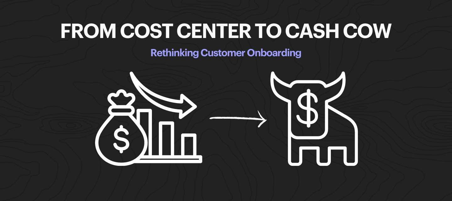 From Cost Center to Cash Cow: Rethinking Customer Onboarding