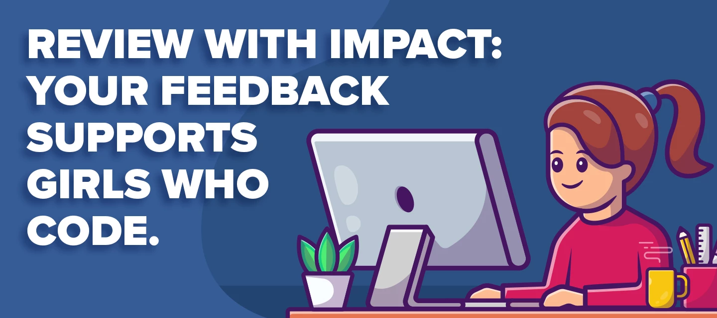 Review with Impact: Your Feedback Supports Girls who Code