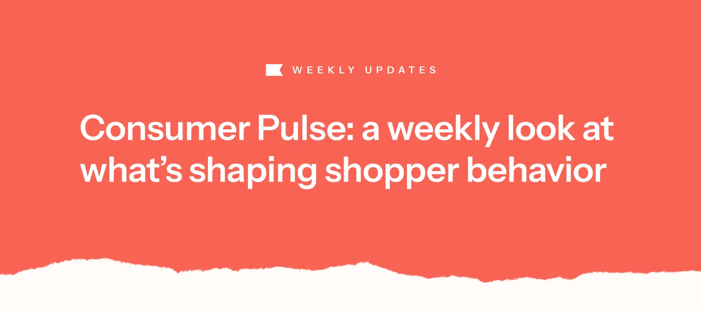 Consumer Pulse: a weekly look at what's shaping shopper behavior