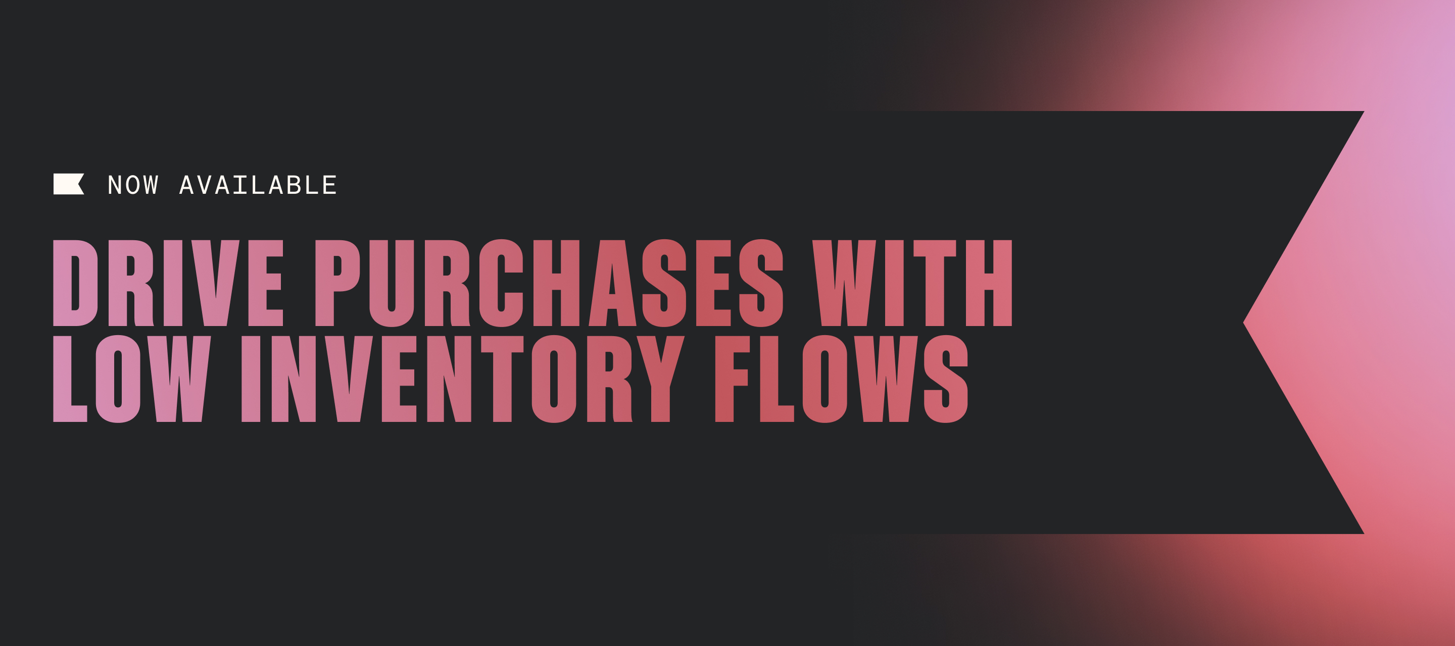Drive purchases with low inventory flows