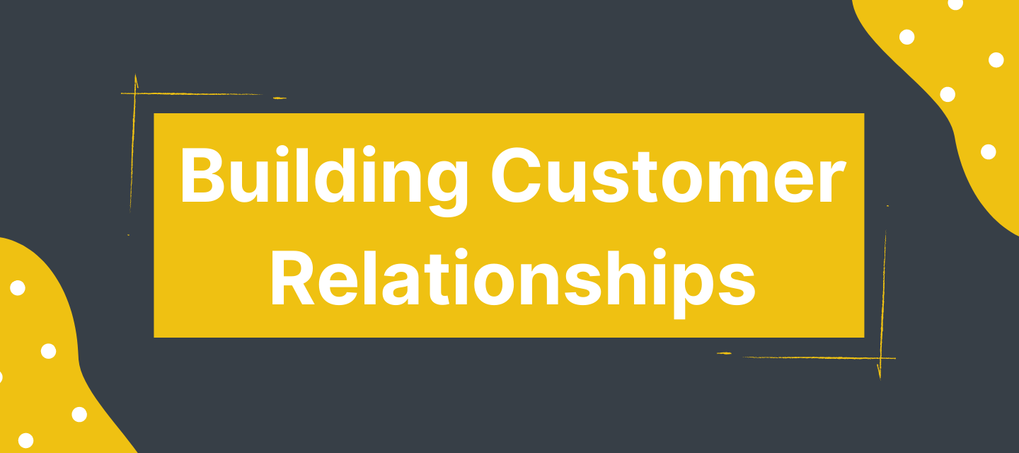 Building Customer Relationships: Achieving Your Form Goals
