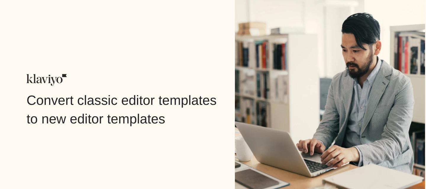 Convert classic editor templates to new editor templates | Klaviyo ...