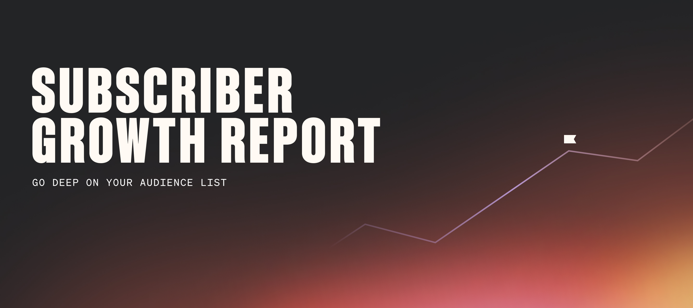 Better understand your audience list with the subscriber growth report