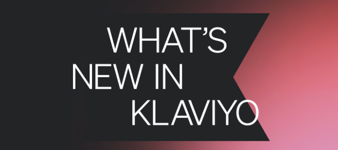 What’s New in Klaviyo: Discover powerful new ways to build smarter digital relationships