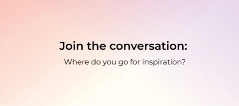 Question of the week: Where do you go for inspiration?