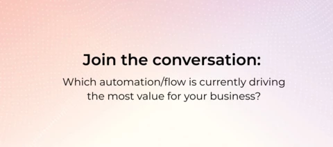 Question of the week: Which automation/flow is currently driving the most value for your business?