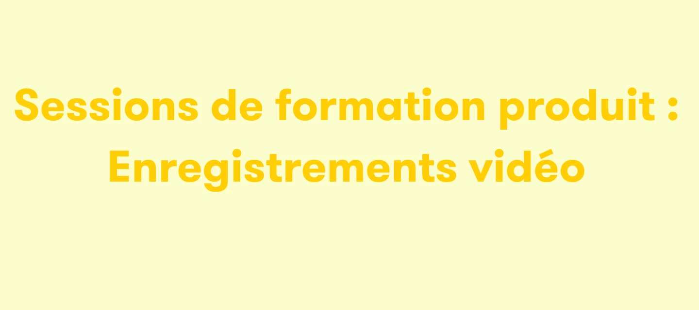 Sessions de formation produit : Enregistrements vidéo  *Mise à jour mensuelle*