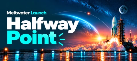 Meltwater Launch: You’ve Reached the Halfway Point!