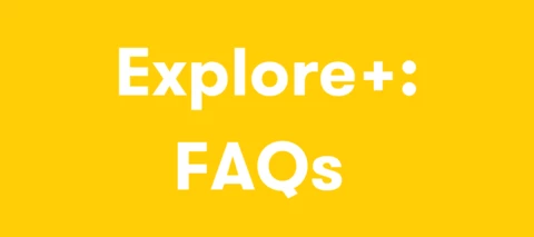 Explore+ FAQs