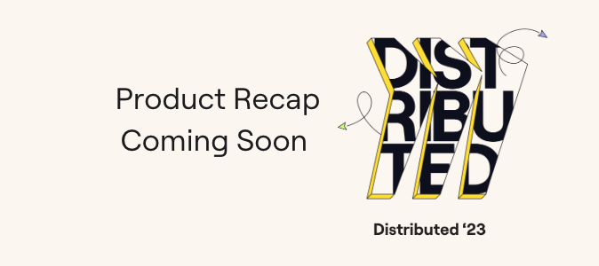 Everything You Need to Know: Distributed '23 Product Recap