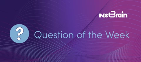 QOTW: Which Network Issues Are You Still Solving Manually — And Wish NetBrain Automated?