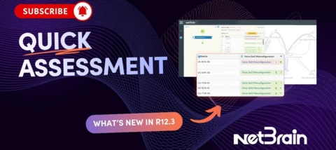 What’s New in NetBrain 12.3: Quick Assessment Helps Teams Move from Reactive to Proactive