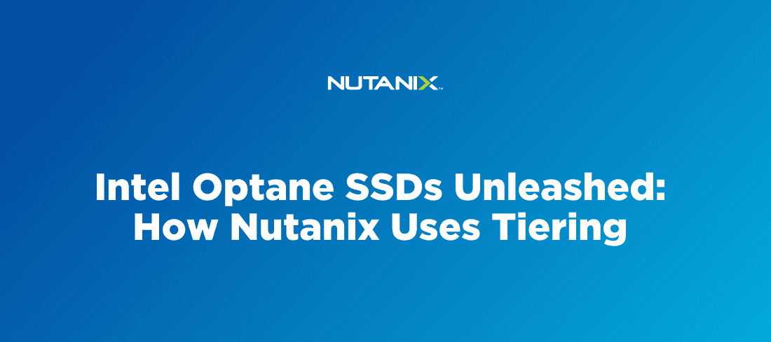 Intel Optane SSDs Unleashed: How Nutanix Uses Tiering