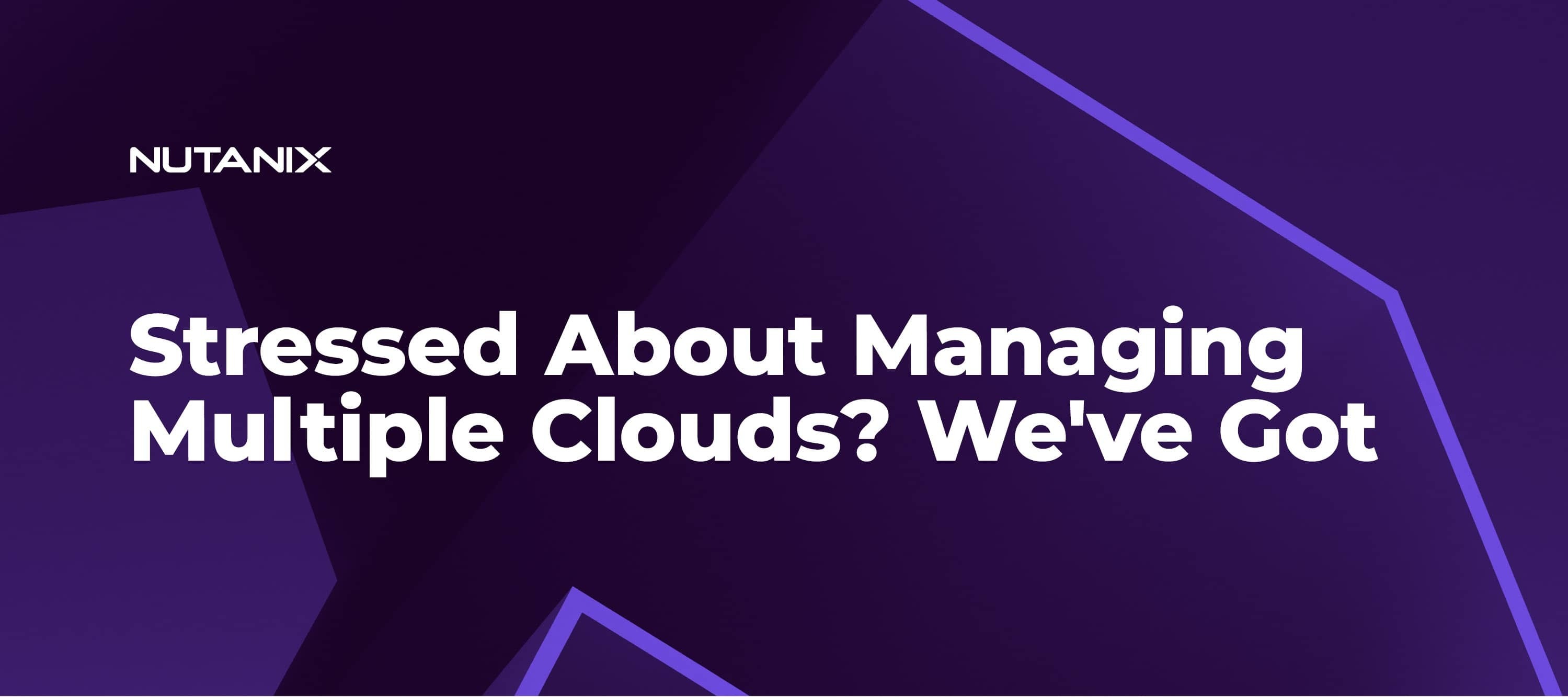 Stressed About Managing Multiple Clouds? We've Got Your Back!