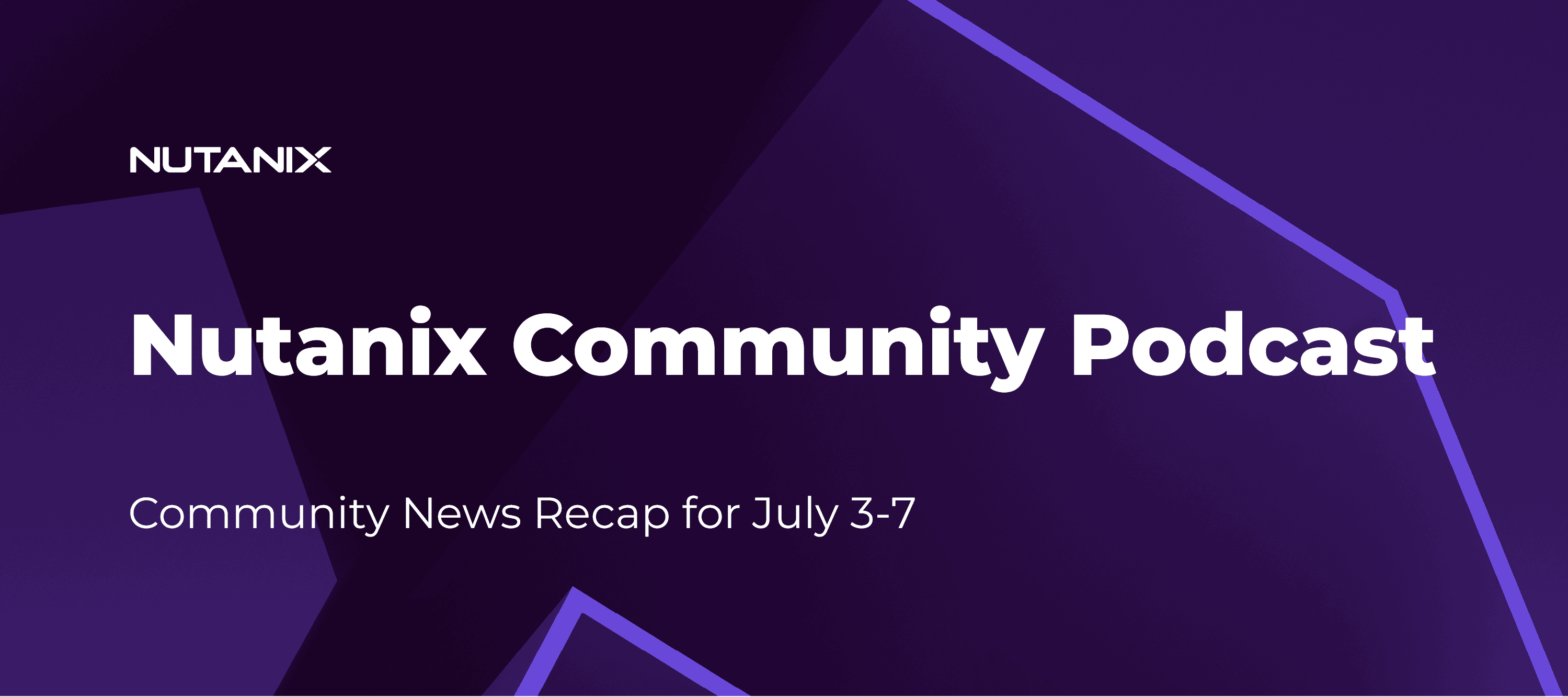 Nutanix Community Podcast: Nutanix Community News Recap July 3-7