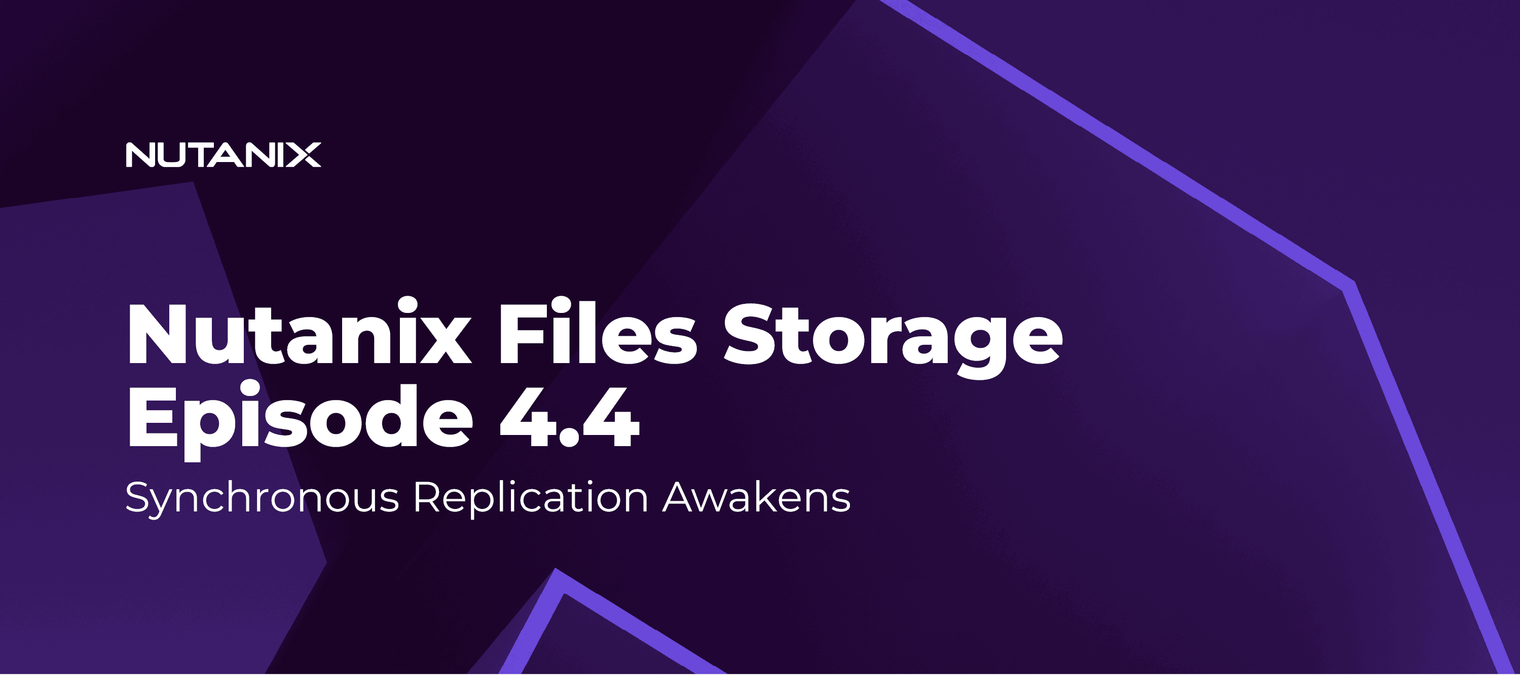 Nutanix Files Storage Episode 4.4 - Synchronous Replication Awakens