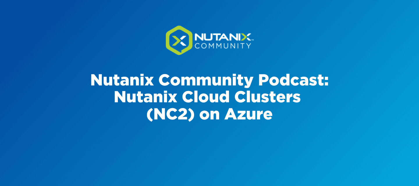 Nutanix Community Podcast: Nutanix Cloud Clusters (NC2) on Azure
