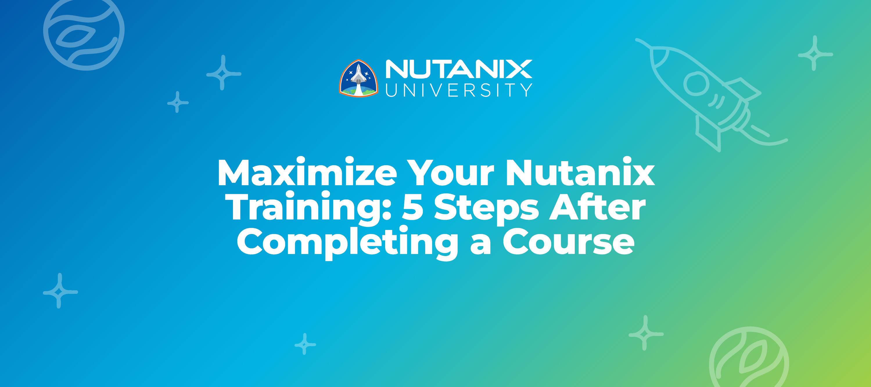 Maximize Your Nutanix Training: 5 Steps After Completing a Course