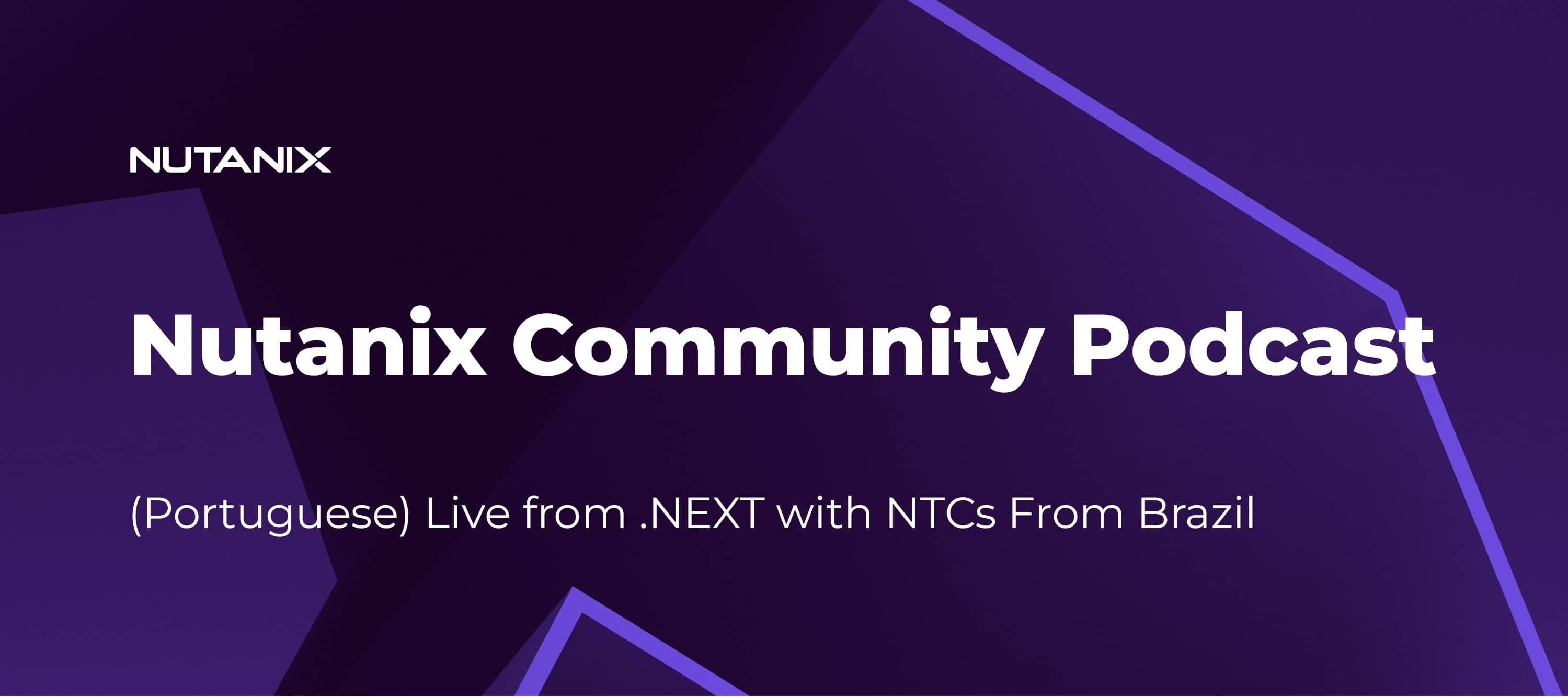 Nutanix Community Podcast: (Portuguese) Live from .NEXT with NTCs From Brazil