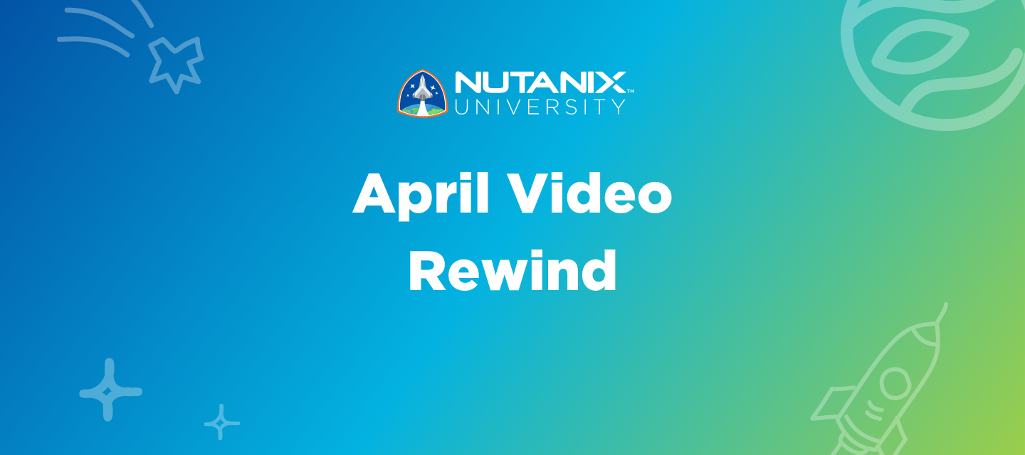 Nutanix University April Video Rewind