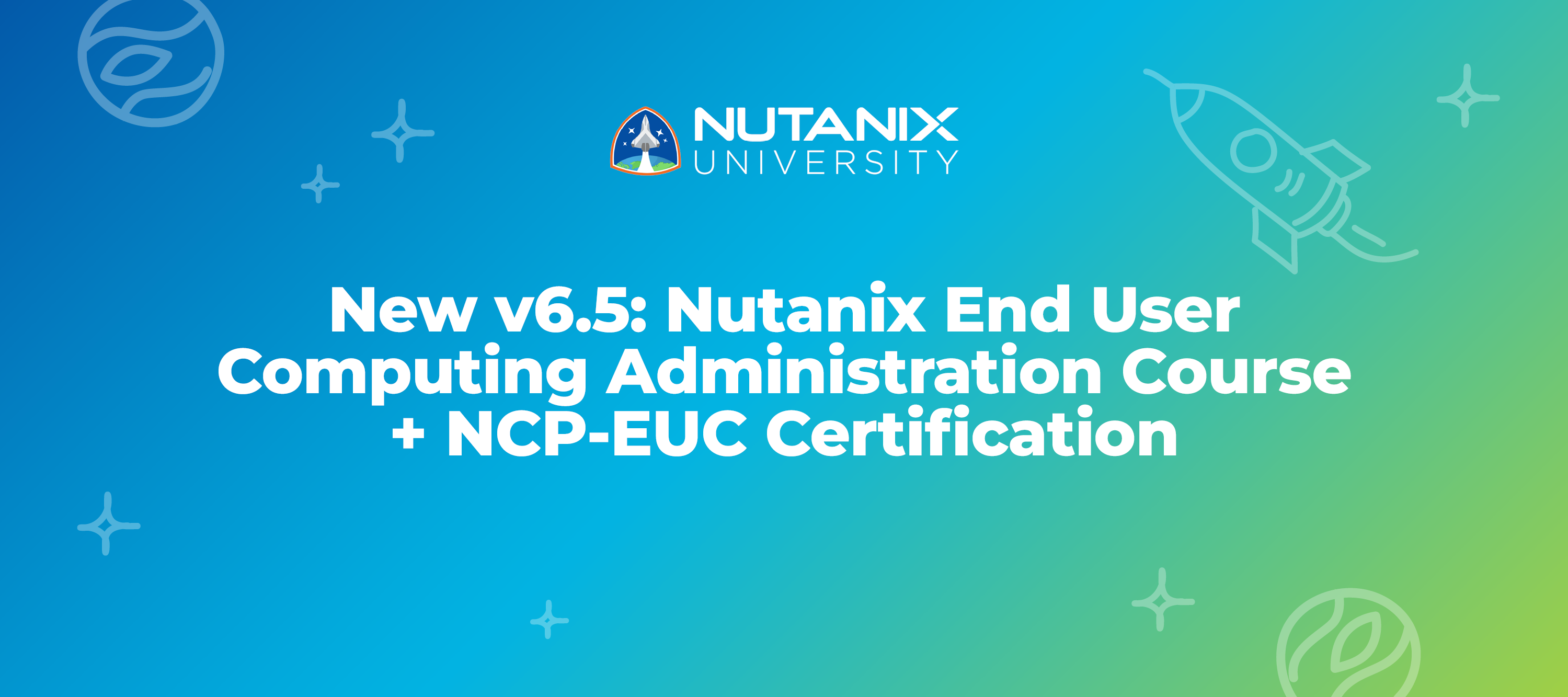 New v6.5: Nutanix End User Computing Administration Course + NCP-EUC Cert