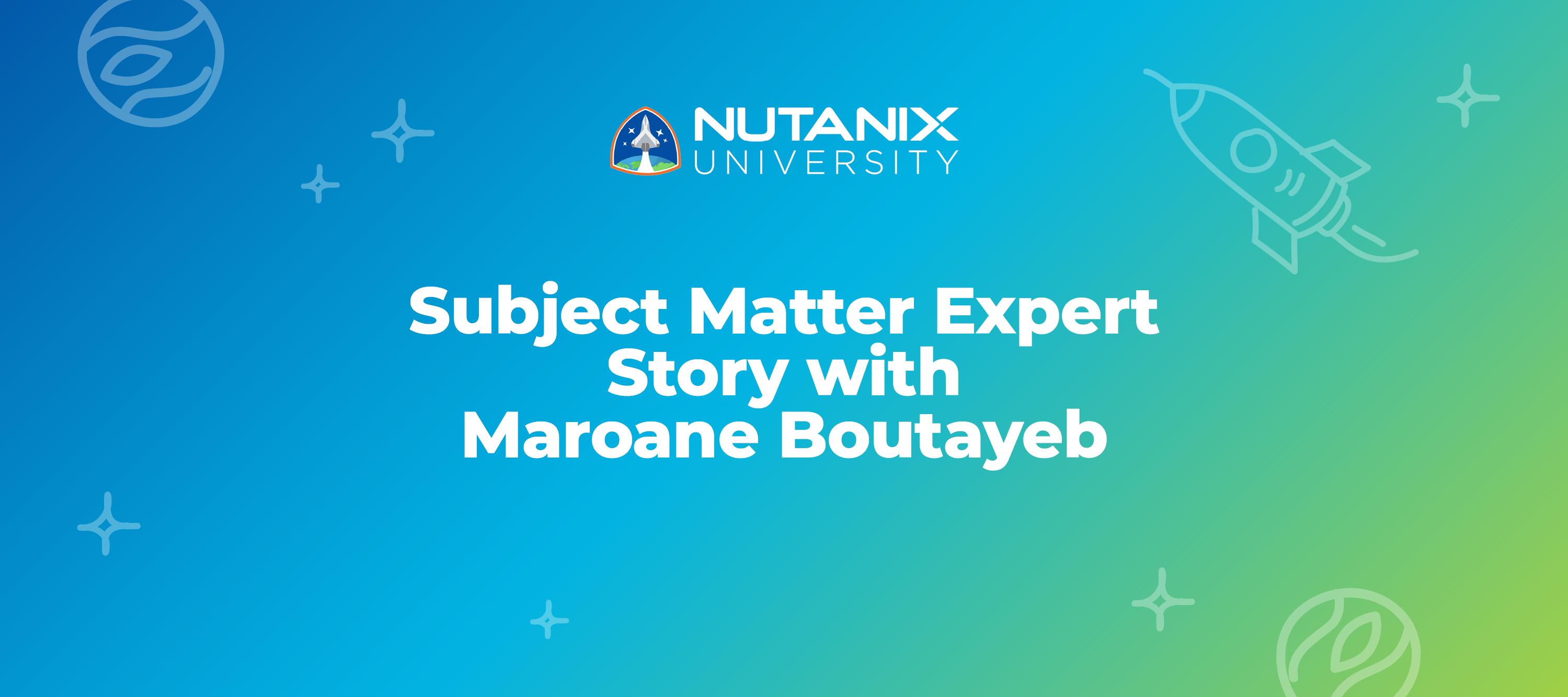 Nutanix University Subject Matter Expert Story with Maroane Boutayeb