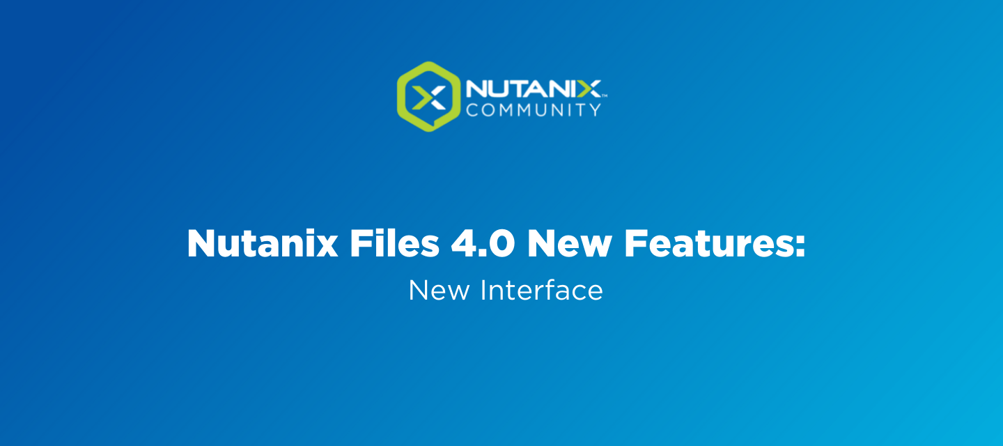 Nutanix Files 4.0 New Features:  New GUI