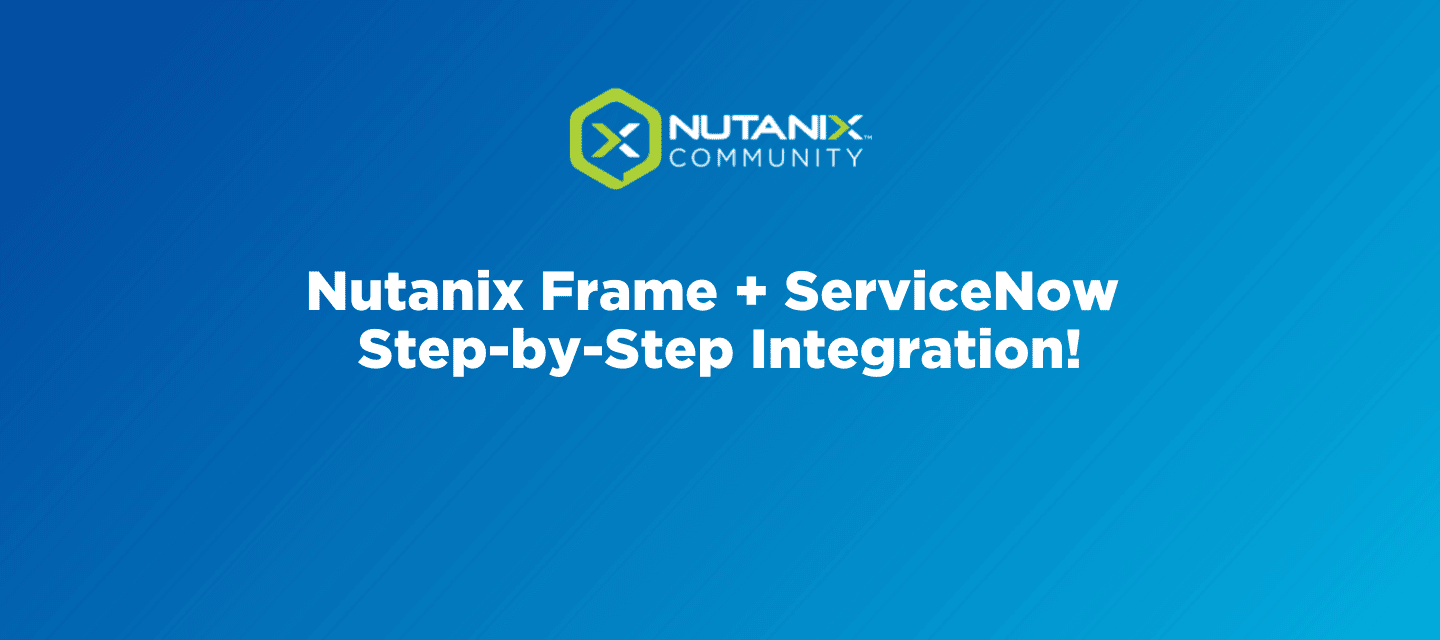 Nutanix Frame + ServiceNow Step-by-Step Integration!