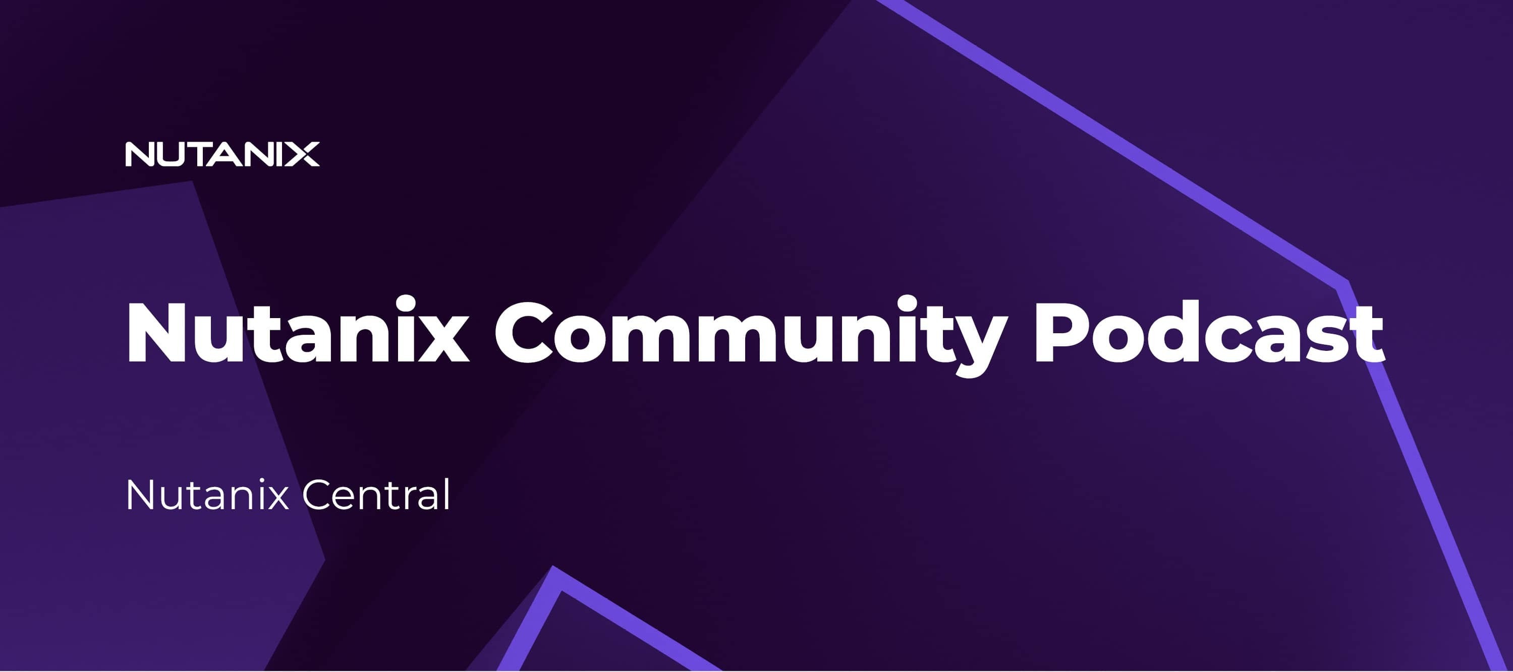Nutanix Community Podcast: Nutanix Central