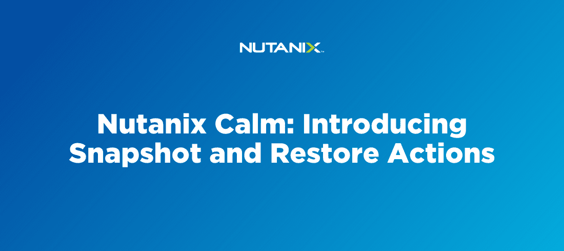 Nutanix Calm: Introducing Snapshot and Restore Actions