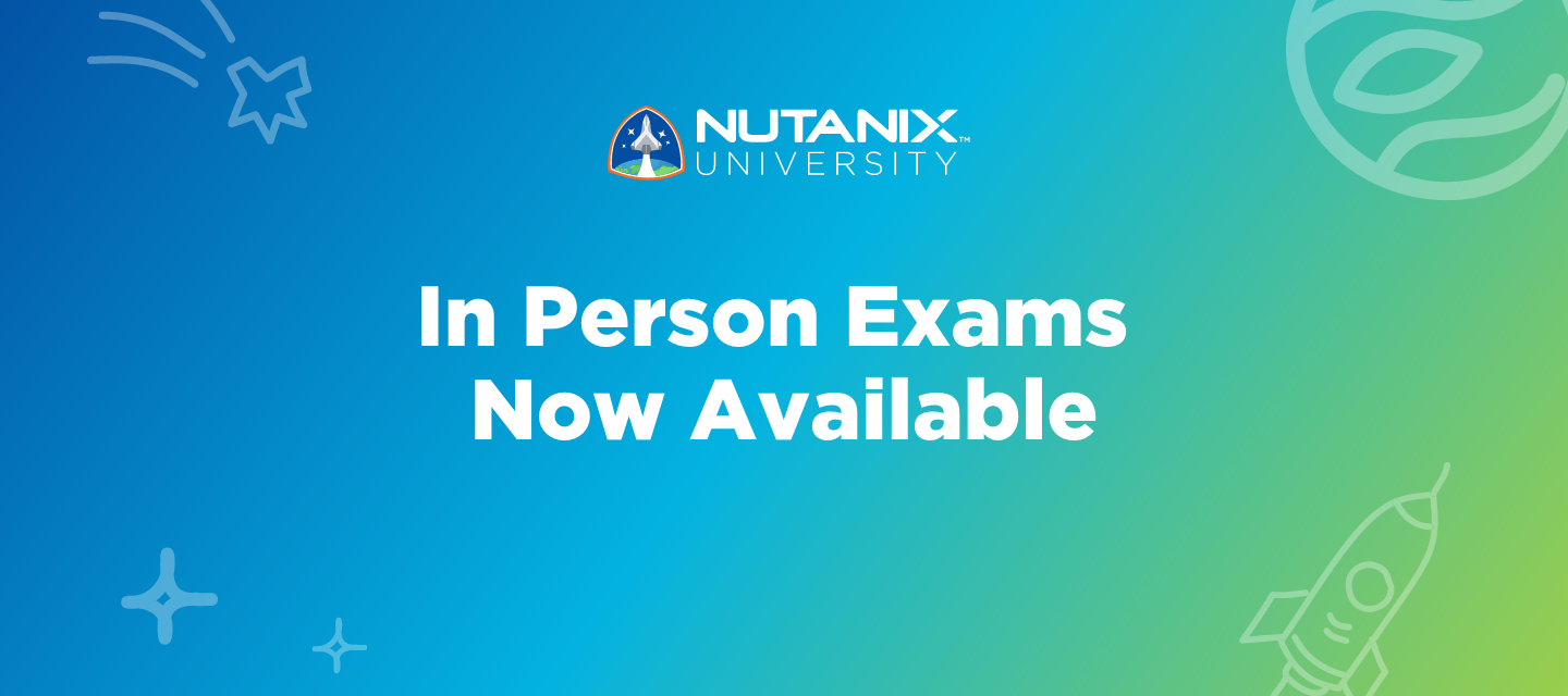 You Can Now Take Any Nutanix Certification Exam In Person!