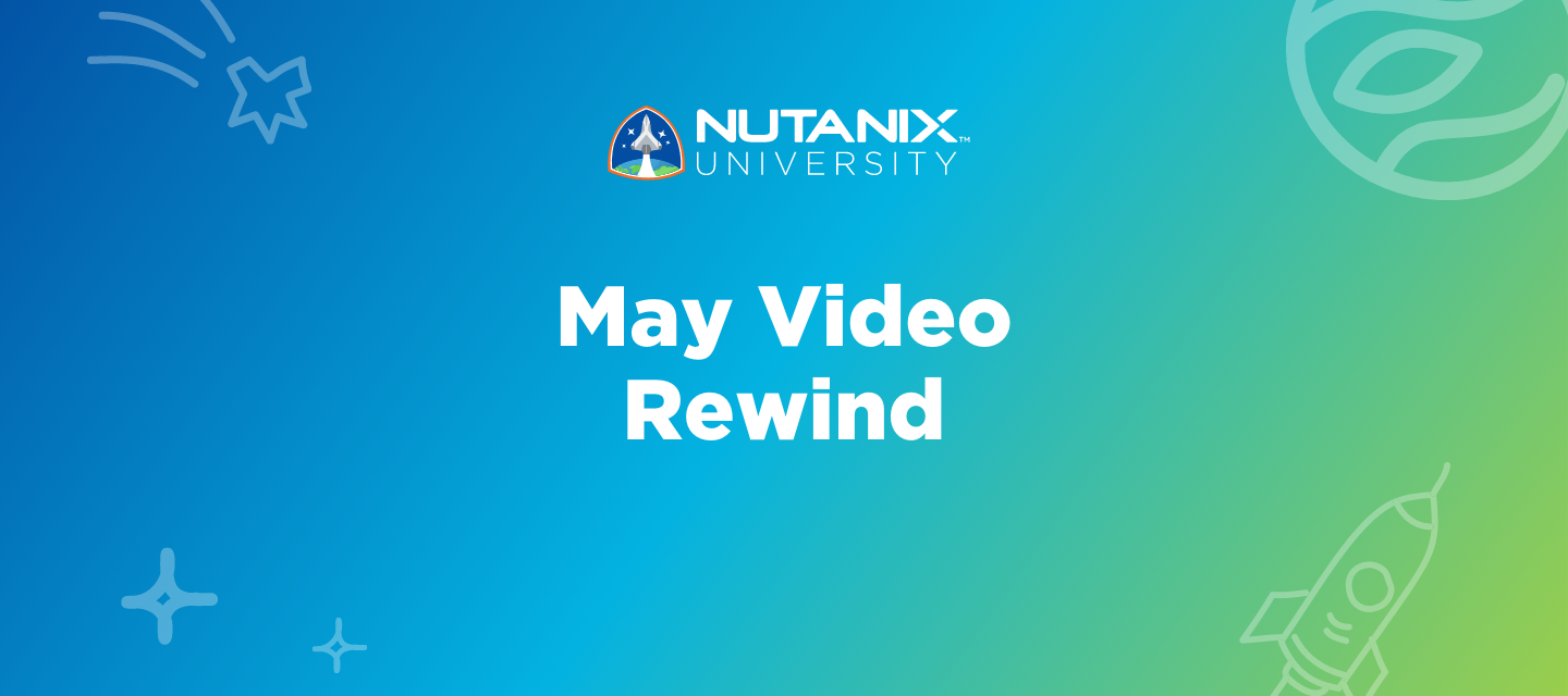 Nutanix University May Video Rewind