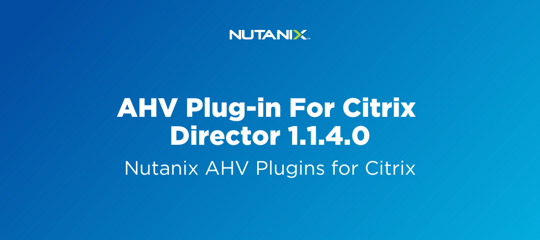 AHV Plug-in For Citrix Director 1.1.4.0 Released