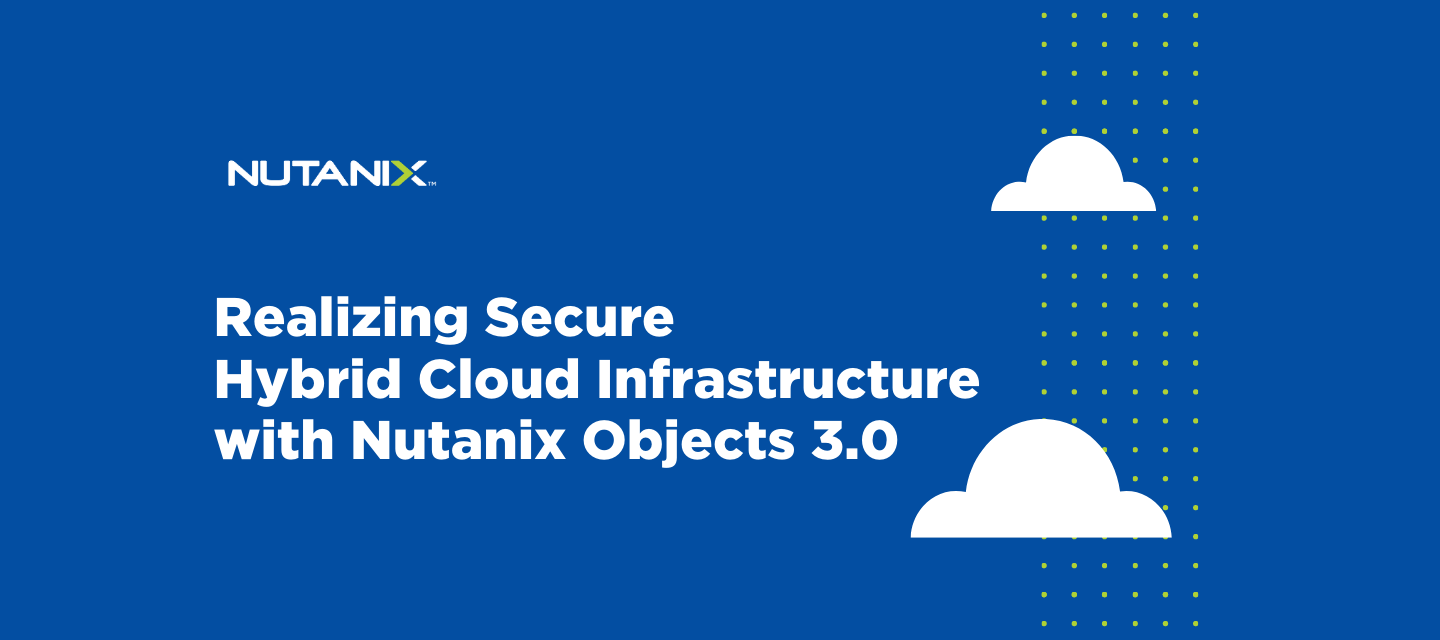 Realizing Secure Hybrid Cloud Infrastructure with Nutanix Objects 3.0