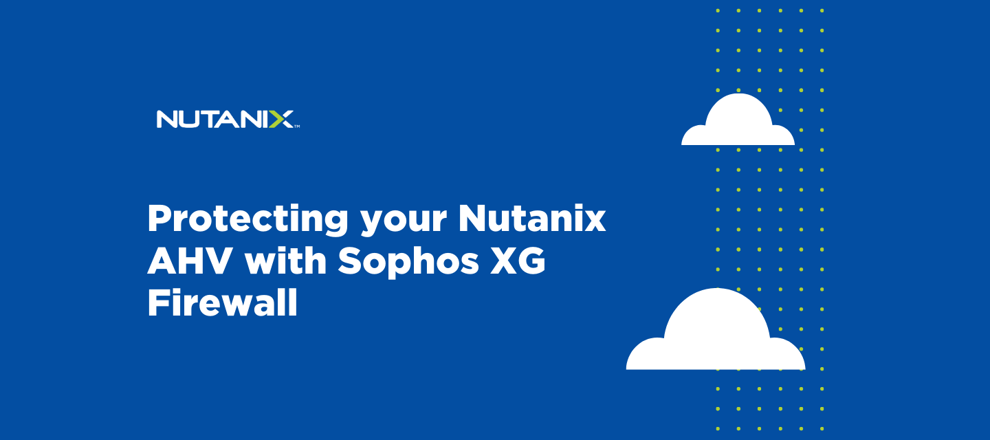 Protecting your Nutanix AHV with Sophos XG Firewall